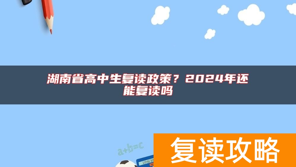 湖南省高中生复读政策？2024年还能复读吗
